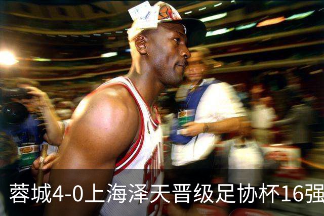 蓉城4-0上海泽天晋级足协杯16强 韦世豪双响17岁帅惟浩首秀